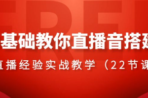 （8390期）0基础教你直播音搭建系列课程，​直播经验实战教学（22节课）