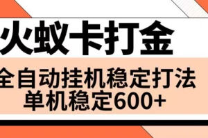 （8294期）火蚁卡打金项目 火爆发车 全网首发 然后日收益600+ 单机可开六个窗口