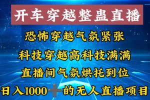 (8687期)外面收费998的开车穿越无人直播玩法简单好入手纯纯就是捡米