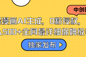 (8632期)火爆漫画AI生成,0粉授权,一个日入500+全网最详细保姆级教程