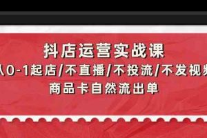 抖店运营实战课：从0-1起店/不直播/不投流/不发视频/商品卡自然流出单