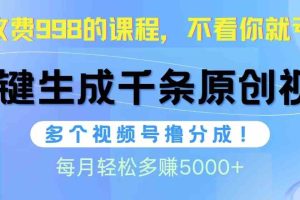 （10080期）视频号软件辅助日产1000条原创视频，多个账号撸分成收益，每个月多赚5000+