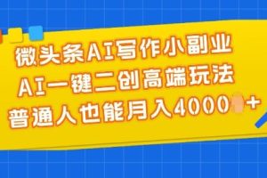 微头条AI写作小副业，AI一键二创高端玩法 普通人也能月入4000+【揭秘】